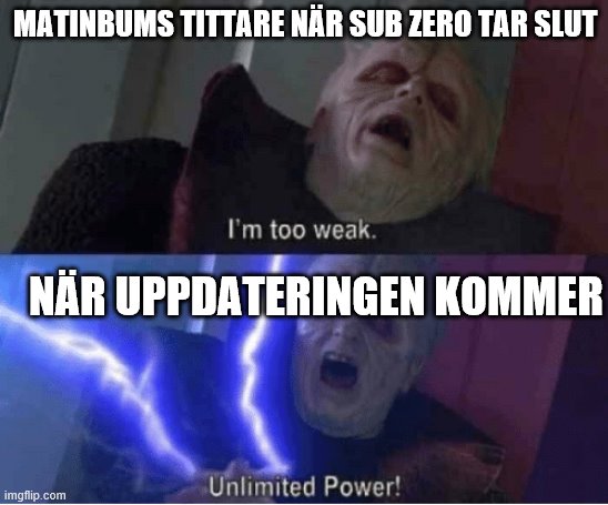 Too weak Unlimited Power | MATINBUMS TITTARE NÄR SUB ZERO TAR SLUT; NÄR UPPDATERINGEN KOMMER | image tagged in too weak unlimited power | made w/ Imgflip meme maker