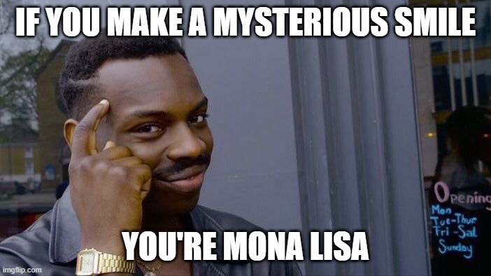Roll Safe Think About It | IF YOU MAKE A MYSTERIOUS SMILE; YOU'RE MONA LISA | image tagged in memes,roll safe think about it,mona lisa | made w/ Imgflip meme maker