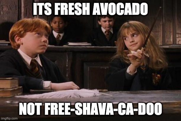 fre sh a va ca do | ITS FRESH AVOCADO; NOT FREE-SHAVA-CA-DOO | image tagged in hermione | made w/ Imgflip meme maker