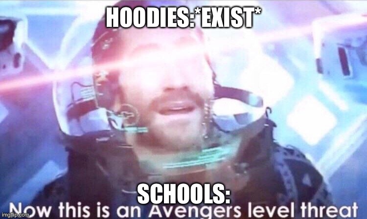 Now this is an avengers level threat | HOODIES:*EXIST*; SCHOOLS: | image tagged in now this is an avengers level threat,so true,school,middle school,funny | made w/ Imgflip meme maker