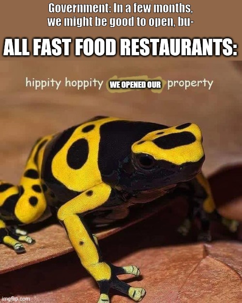 Hippity Hoppity | Government: In a few months, we might be good to open, bu-; ALL FAST FOOD RESTAURANTS:; WE OPENED OUR | image tagged in hippity hoppity | made w/ Imgflip meme maker