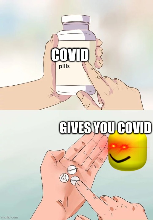 covid pills | COVID; GIVES YOU COVID | image tagged in memes,hard to swallow pills | made w/ Imgflip meme maker