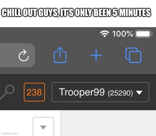 CHILL OUT GUYS, IT’S ONLY BEEN 5 MINUTES | made w/ Imgflip meme maker