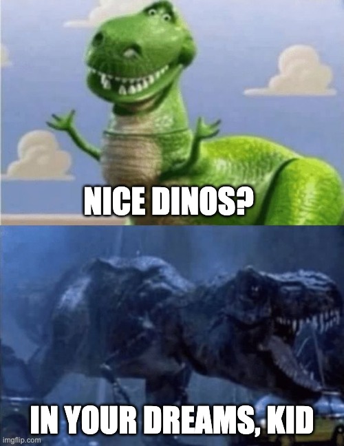 Dinosaur | NICE DINOS? IN YOUR DREAMS, KID | image tagged in happy angry dinosaur | made w/ Imgflip meme maker