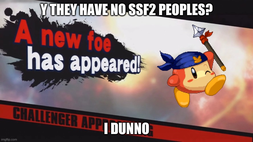 SSF2 transfer |  Y THEY HAVE NO SSF2 PEOPLES? I DUNNO | image tagged in new challenger | made w/ Imgflip meme maker