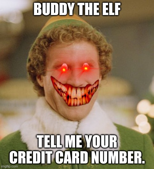 Buddy The Elf | BUDDY THE ELF; TELL ME YOUR CREDIT CARD NUMBER. | image tagged in memes,buddy the elf | made w/ Imgflip meme maker