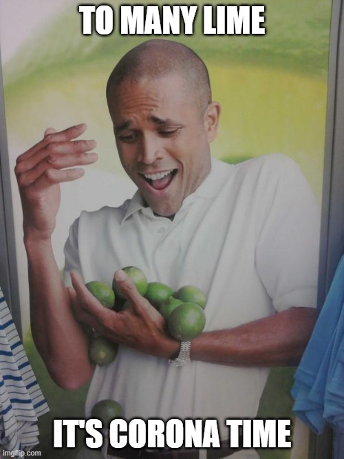 Why Can't I Hold All These Limes | TO MANY LIME; IT'S CORONA TIME | image tagged in memes,why can't i hold all these limes | made w/ Imgflip meme maker