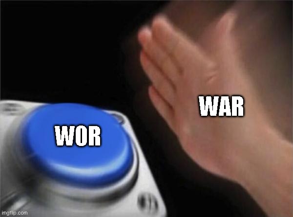 Blank Nut Button | WAR; W0R | image tagged in memes,blank nut button | made w/ Imgflip meme maker