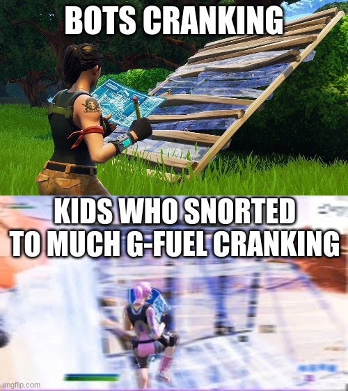 Fortnite Bots |  BOTS CRANKING; KIDS WHO SNORTED TO MUCH G-FUEL CRANKING | image tagged in fortnite meme | made w/ Imgflip meme maker