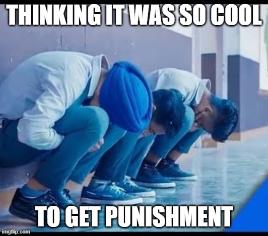 punishment | THINKING IT WAS SO COOL; TO GET PUNISHMENT | image tagged in classroom | made w/ Imgflip meme maker