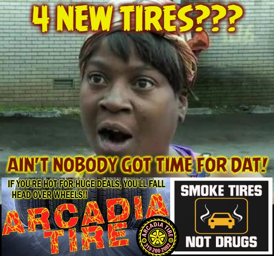 Ain't Nobody Got Time for That | 4 NEW TIRES??? AIN'T NOBODY GOT TIME FOR DAT! | image tagged in ain't nobody got time for that | made w/ Imgflip meme maker