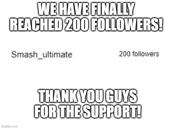 OHHHHH YEAAAAAH -memevenger, AKA dat_boi_sonictiger | WE HAVE FINALLY REACHED 200 FOLLOWERS! THANK YOU GUYS FOR THE SUPPORT! | image tagged in blank white template,super smash bros,imgflip | made w/ Imgflip meme maker