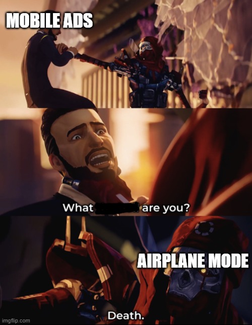 someone might have done this | MOBILE ADS; AIRPLANE MODE | image tagged in what are you death,memes,snowmobile,ads,airplane mode,iphone | made w/ Imgflip meme maker