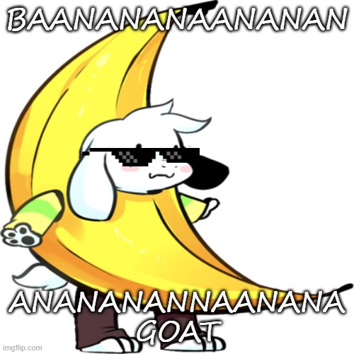 Swagy Banana Goat |  BAANANANAANANAN; ANANANANNAANANA
GOAT | image tagged in banana asriel | made w/ Imgflip meme maker