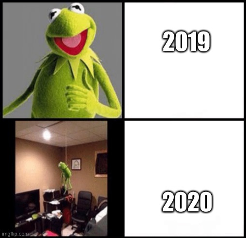 Suicidal Kermit | 2019; 2020 | image tagged in kermit the frog | made w/ Imgflip meme maker