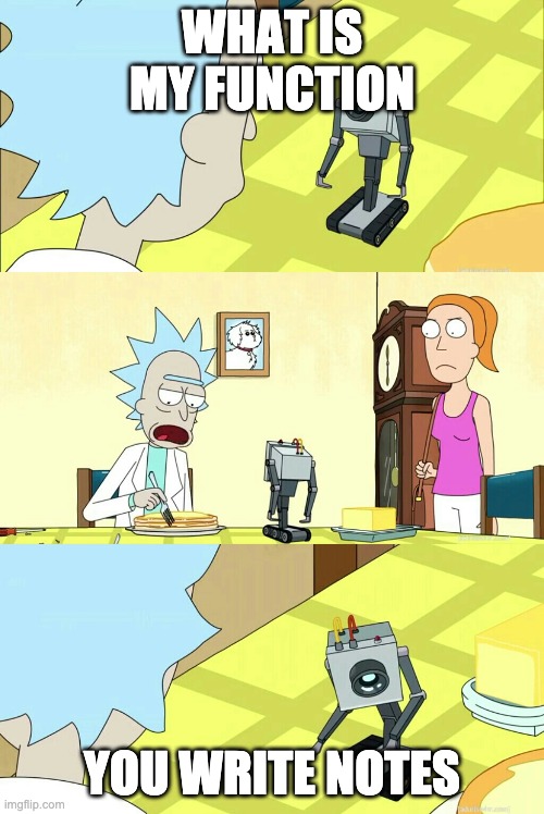 You pass butter | WHAT IS MY FUNCTION; YOU WRITE NOTES | image tagged in you pass butter | made w/ Imgflip meme maker