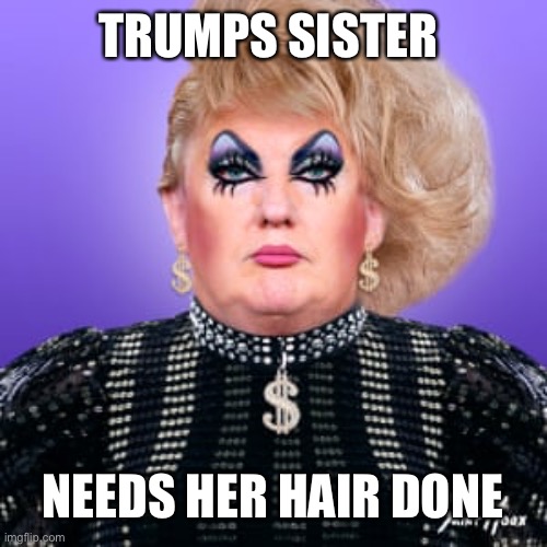 TRUMPS SISTER NEEDS HER HAIR DONE | made w/ Imgflip meme maker