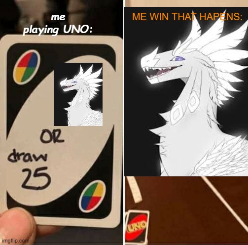 me playing UNO:; ME WIN THAT HAPENS: | image tagged in uno draw 25 cards | made w/ Imgflip meme maker