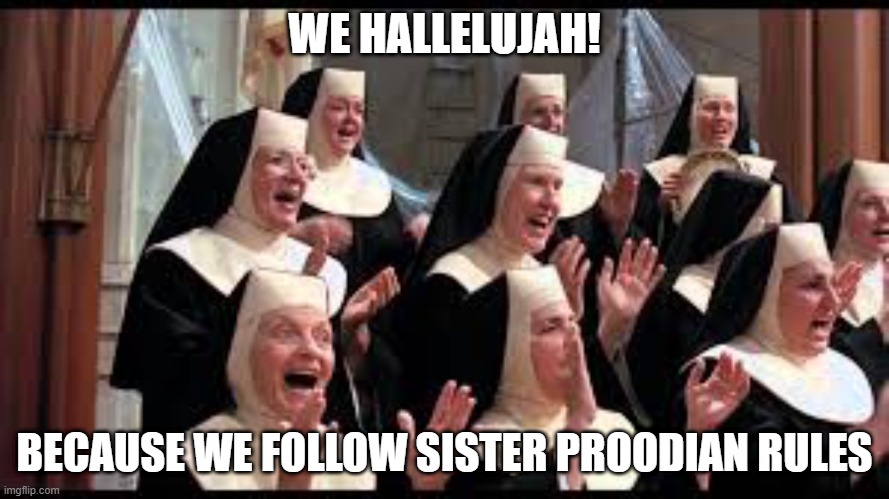 Church Choir Sister Act Hallelujah! | WE HALLELUJAH! BECAUSE WE FOLLOW SISTER PROODIAN RULES | image tagged in church choir sister act hallelujah | made w/ Imgflip meme maker