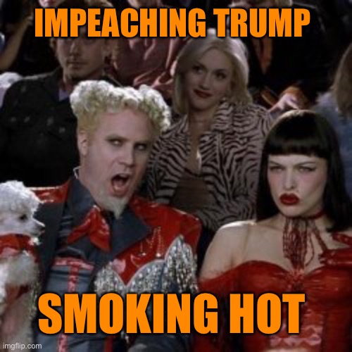 IMPEACHING TRUMP SMOKING HOT | made w/ Imgflip meme maker