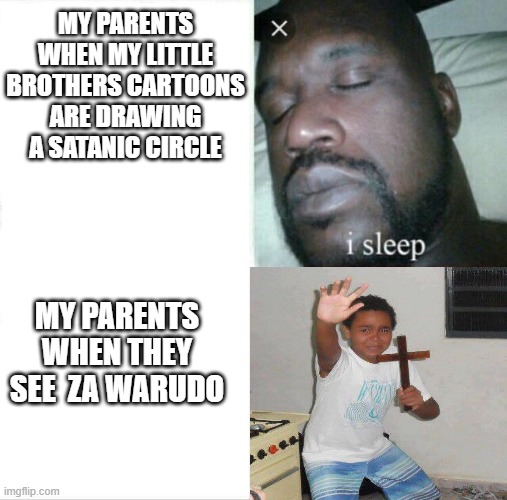 MY PARENTS WHEN MY LITTLE BROTHERS CARTOONS ARE DRAWING A SATANIC CIRCLE; MY PARENTS WHEN THEY SEE  ZA WARUDO | image tagged in ShitPostCrusaders | made w/ Imgflip meme maker