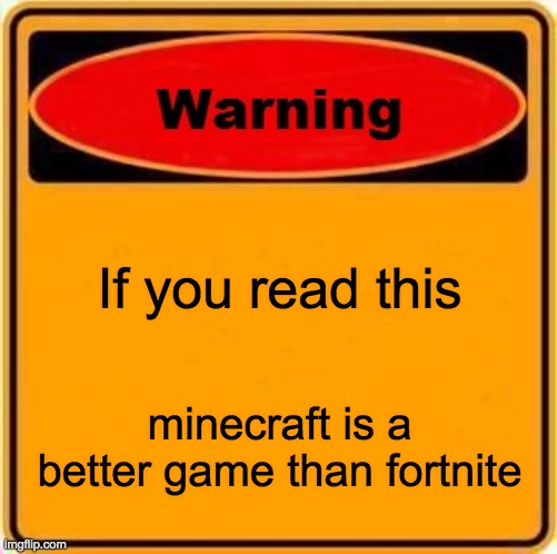 warning sign minecraft |  If you read this; minecraft is a better game than fortnite | image tagged in memes | made w/ Imgflip meme maker