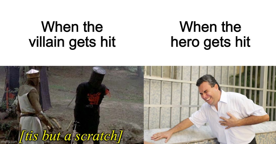 When the villain gets hit; When the hero gets hit; [tis but a scratch] | image tagged in memes,funny,logic,hero,villain | made w/ Imgflip meme maker