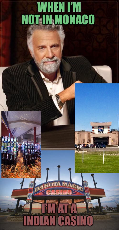 Night Hawks | WHEN I’M NOT IN MONACO; I’M AT A INDIAN CASINO | image tagged in memes,the most interesting man in the world,casino,the gambler,gambling,south dakota | made w/ Imgflip meme maker