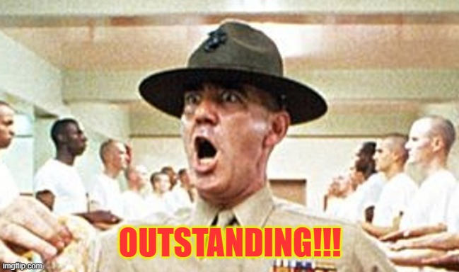 Full Metal Jacket USMC Drill Sergeant R Lee Ermey Cropped | OUTSTANDING!!! | image tagged in full metal jacket usmc drill sergeant r lee ermey cropped | made w/ Imgflip meme maker