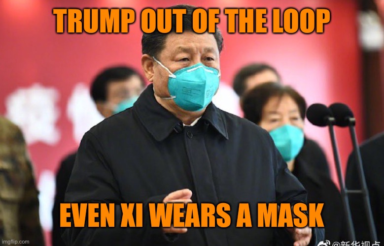 TRUMP OUT OF THE LOOP EVEN XI WEARS A MASK | made w/ Imgflip meme maker