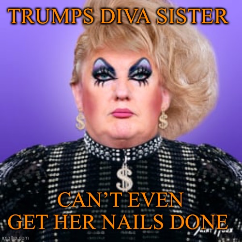 TRUMPS DIVA SISTER CAN’T EVEN GET HER NAILS DONE | made w/ Imgflip meme maker