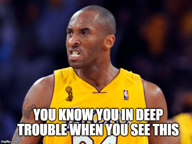 kobe bryant mamba face | YOU KNOW YOU IN DEEP TROUBLE WHEN YOU SEE THIS | image tagged in kobe bryant,black mamba,mamba face,lakers,deep trouble | made w/ Imgflip meme maker