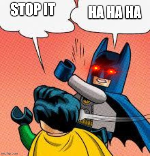 batman slapping robin lego | STOP IT; HA HA HA | image tagged in lego batman slapping robin | made w/ Imgflip meme maker