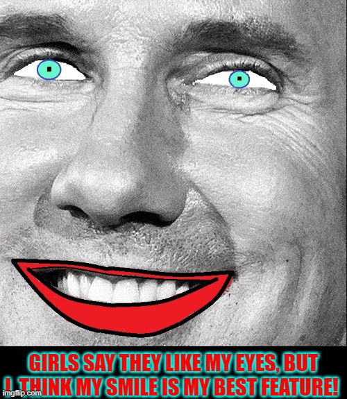 GIRLS SAY THEY LIKE MY EYES, BUT I  THINK MY SMILE IS MY BEST FEATURE! | made w/ Imgflip meme maker