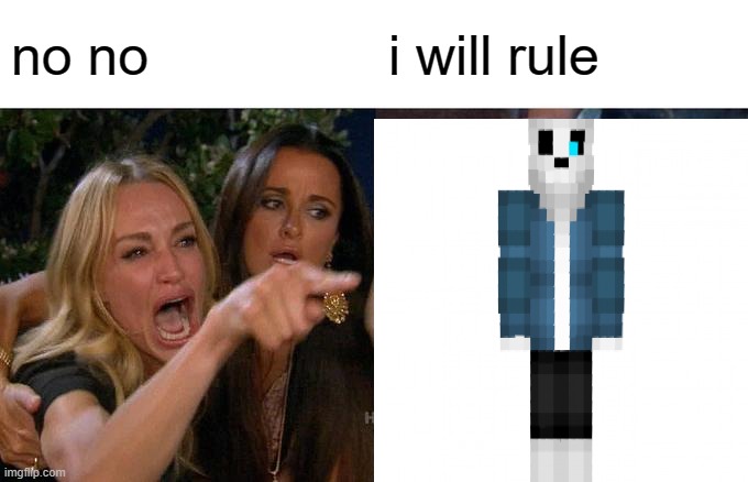 no no; i will rule | image tagged in waiting skeleton | made w/ Imgflip meme maker