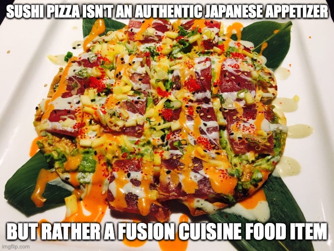 Sushi Pizza | SUSHI PIZZA ISN'T AN AUTHENTIC JAPANESE APPETIZER; BUT RATHER A FUSION CUISINE FOOD ITEM | image tagged in sushi,pizza,memes,food | made w/ Imgflip meme maker