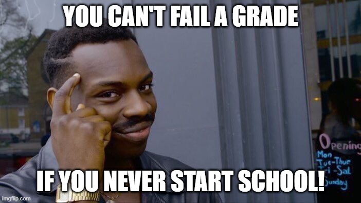 School | YOU CAN'T FAIL A GRADE; IF YOU NEVER START SCHOOL! | image tagged in memes,roll safe think about it,school,fail | made w/ Imgflip meme maker