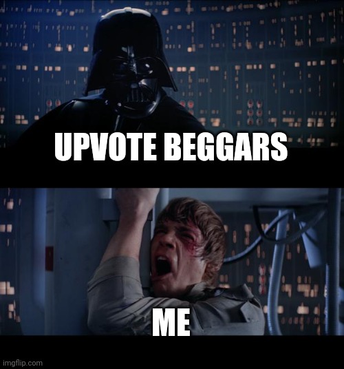 Star Wars No | UPVOTE BEGGARS; ME | image tagged in memes,star wars no | made w/ Imgflip meme maker