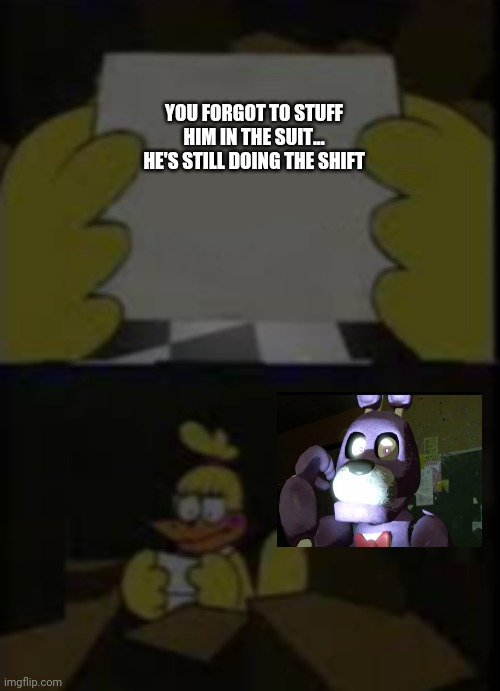 Um... So I jump scared him... He doesn't just get stuffed? You have to do it yourself? | YOU FORGOT TO STUFF HIM IN THE SUIT... HE'S STILL DOING THE SHIFT | image tagged in dissapointed chica template,fnaf | made w/ Imgflip meme maker