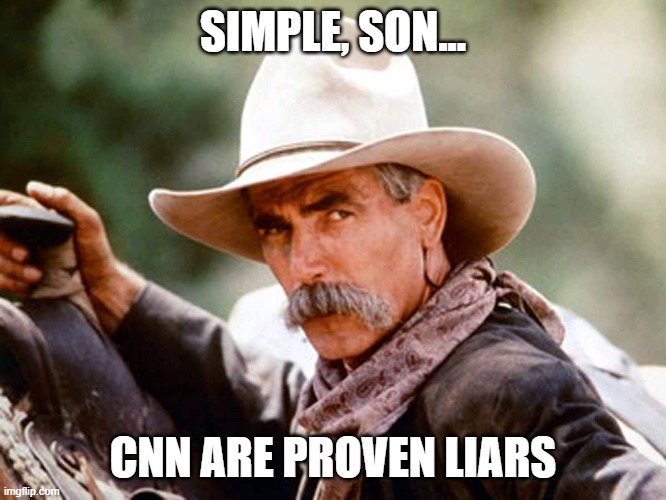 Sam Elliott Cowboy | SIMPLE, SON... CNN ARE PROVEN LIARS | image tagged in sam elliott cowboy | made w/ Imgflip meme maker