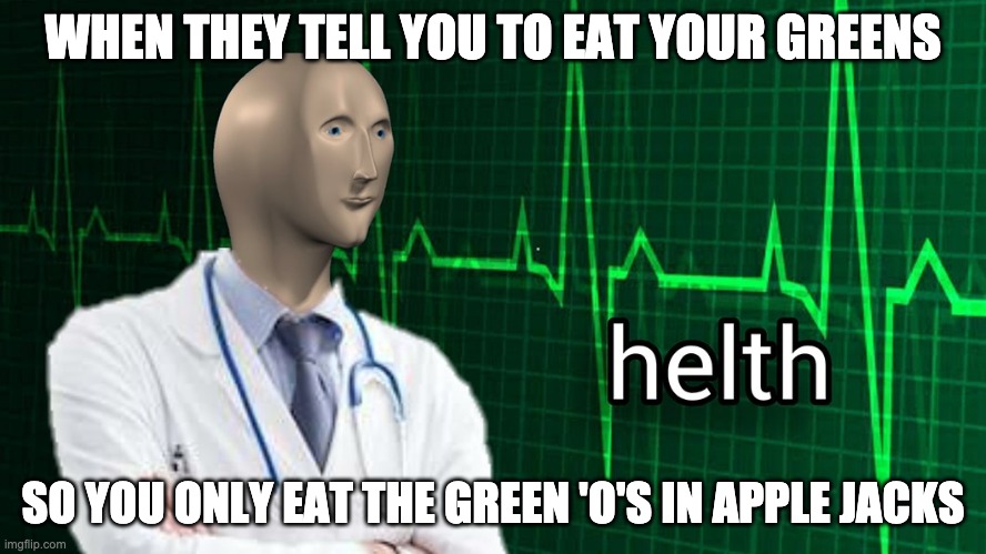 Meme Man (helth) | WHEN THEY TELL YOU TO EAT YOUR GREENS; SO YOU ONLY EAT THE GREEN 'O'S IN APPLE JACKS | image tagged in memes,funny memes,meme man,helth | made w/ Imgflip meme maker