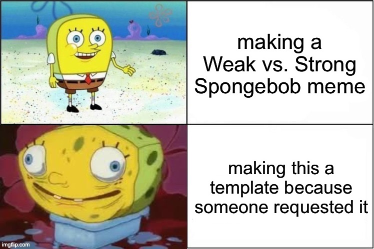Weak vs. Inflated Spongebob | making a Weak vs. Strong Spongebob meme; making this a template because someone requested it | image tagged in weak vs inflated spongebob,memes,request,custom template | made w/ Imgflip meme maker