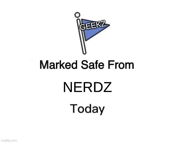 Marked Safe From | GEEKZ; NERDZ | image tagged in memes,marked safe from | made w/ Imgflip meme maker