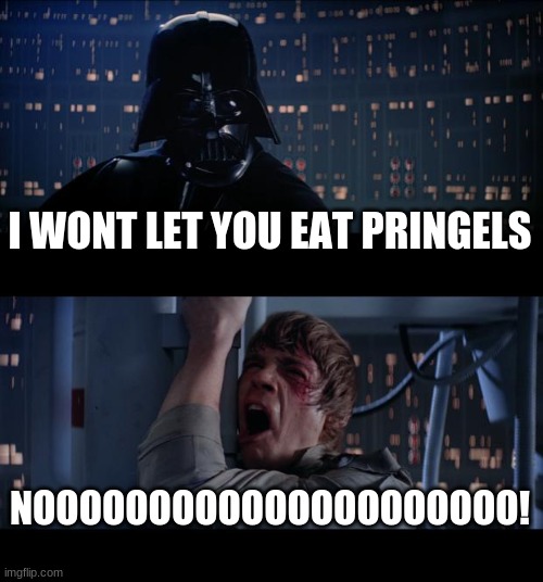 NO | I WONT LET YOU EAT PRINGELS; NOOOOOOOOOOOOOOOOOOOOO! | image tagged in memes,star wars no | made w/ Imgflip meme maker