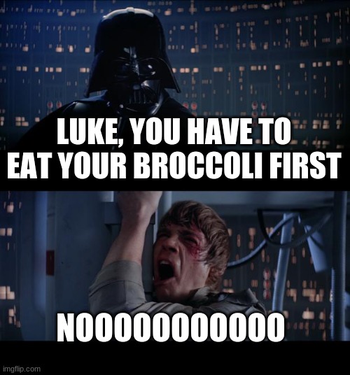 Star Wars No | LUKE, YOU HAVE TO EAT YOUR BROCCOLI FIRST; NOOOOOOOOOOO | image tagged in memes,star wars no | made w/ Imgflip meme maker