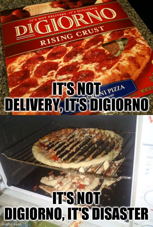  IT'S NOT DELIVERY, IT'S DIGIORNO; IT'S NOT DIGIORNO, IT'S DISASTER | image tagged in digiorno,pizza fail | made w/ Imgflip meme maker