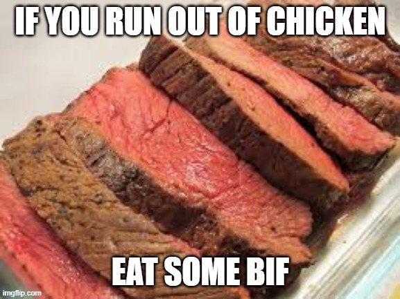 BIF ONLY | IF YOU RUN OUT OF CHICKEN; EAT SOME BIF | image tagged in bif | made w/ Imgflip meme maker