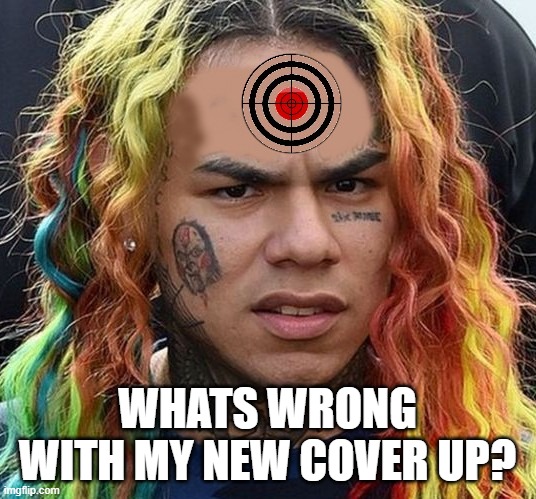 Tekashi Bullseye | WHATS WRONG WITH MY NEW COVER UP? | image tagged in tekashibullseye,snitchesgetstiches | made w/ Imgflip meme maker