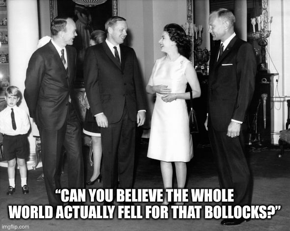 NASA lies | “CAN YOU BELIEVE THE WHOLE WORLD ACTUALLY FELL FOR THAT BOLLOCKS?” | image tagged in nasa lies,nasa hoax,flat earth | made w/ Imgflip meme maker