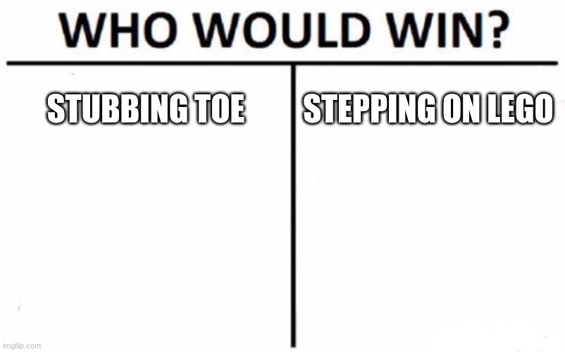 oof | STUBBING TOE; STEPPING ON LEGO | image tagged in memes,who would win | made w/ Imgflip meme maker